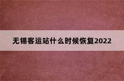 无锡客运站什么时候恢复2022