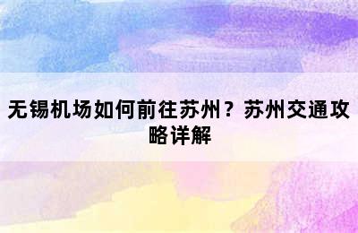 无锡机场如何前往苏州？苏州交通攻略详解