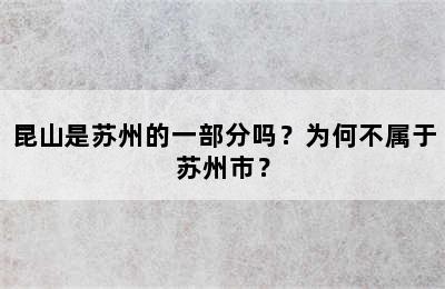昆山是苏州的一部分吗？为何不属于苏州市？