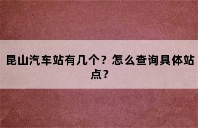 昆山汽车站有几个？怎么查询具体站点？