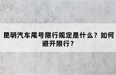 昆明汽车尾号限行规定是什么？如何避开限行？