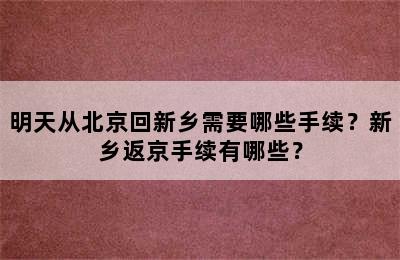 明天从北京回新乡需要哪些手续？新乡返京手续有哪些？