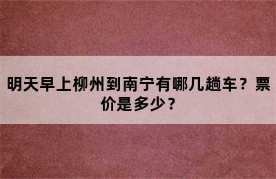 明天早上柳州到南宁有哪几趟车？票价是多少？