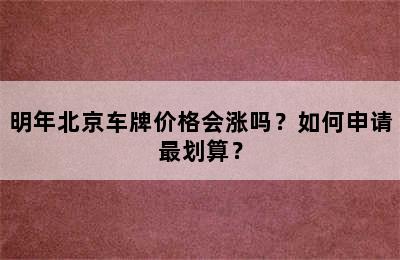 明年北京车牌价格会涨吗？如何申请最划算？