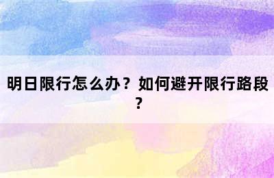 明日限行怎么办？如何避开限行路段？