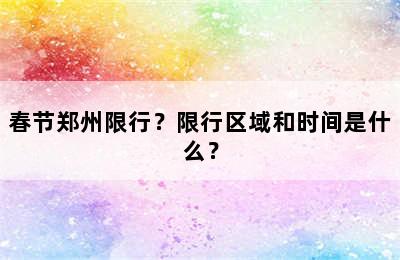 春节郑州限行？限行区域和时间是什么？