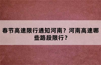春节高速限行通知河南？河南高速哪些路段限行？