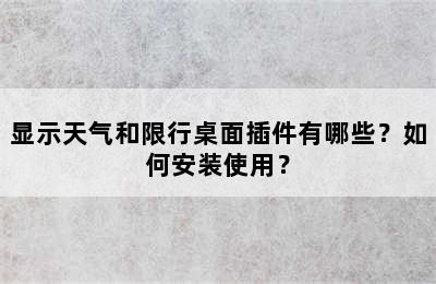 显示天气和限行桌面插件有哪些？如何安装使用？