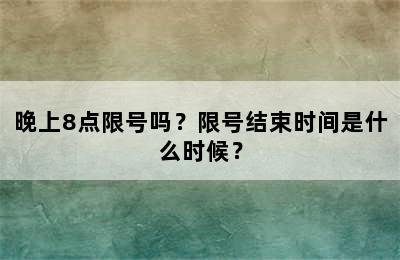 晚上8点限号吗？限号结束时间是什么时候？