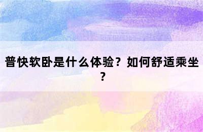 普快软卧是什么体验？如何舒适乘坐？