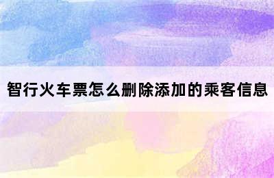 智行火车票怎么删除添加的乘客信息