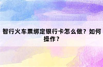 智行火车票绑定银行卡怎么做？如何操作？