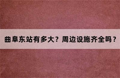 曲阜东站有多大？周边设施齐全吗？