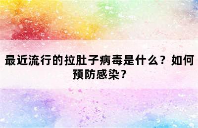 最近流行的拉肚子病毒是什么？如何预防感染？