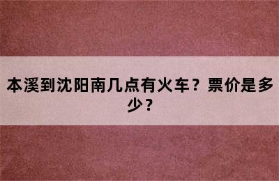 本溪到沈阳南几点有火车？票价是多少？
