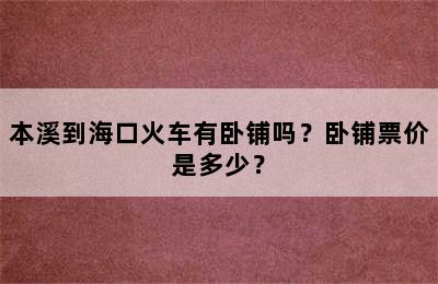 本溪到海口火车有卧铺吗？卧铺票价是多少？