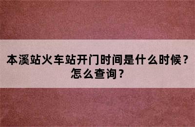本溪站火车站开门时间是什么时候？怎么查询？