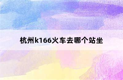 杭州k166火车去哪个站坐