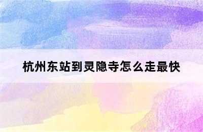 杭州东站到灵隐寺怎么走最快