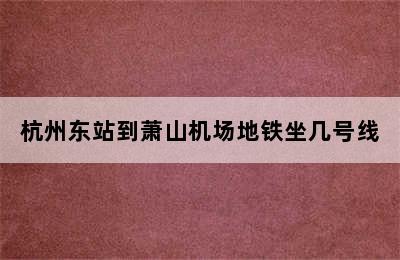 杭州东站到萧山机场地铁坐几号线