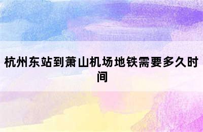 杭州东站到萧山机场地铁需要多久时间