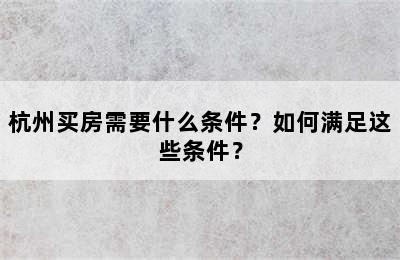 杭州买房需要什么条件？如何满足这些条件？