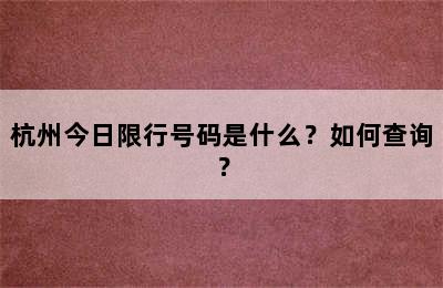 杭州今日限行号码是什么？如何查询？