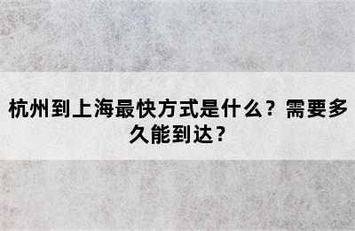 杭州到上海最快方式是什么？需要多久能到达？