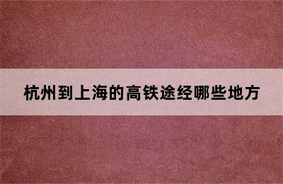 杭州到上海的高铁途经哪些地方