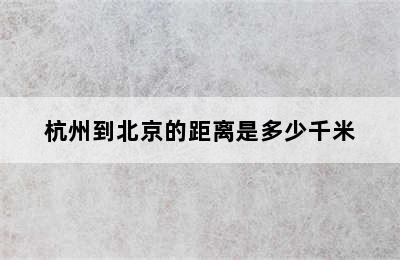 杭州到北京的距离是多少千米
