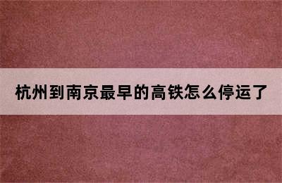 杭州到南京最早的高铁怎么停运了