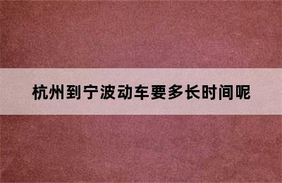 杭州到宁波动车要多长时间呢