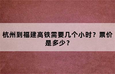 杭州到福建高铁需要几个小时？票价是多少？