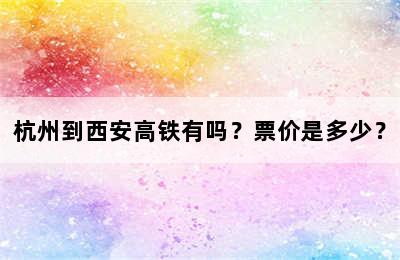 杭州到西安高铁有吗？票价是多少？