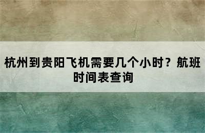 杭州到贵阳飞机需要几个小时？航班时间表查询