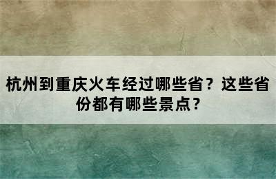 杭州到重庆火车经过哪些省？这些省份都有哪些景点？