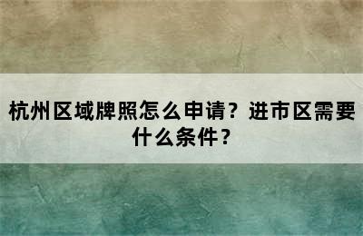 杭州区域牌照怎么申请？进市区需要什么条件？