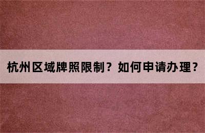 杭州区域牌照限制？如何申请办理？