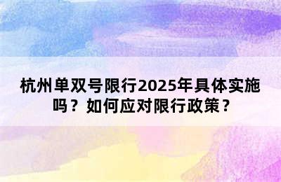 杭州单双号限行2025年具体实施吗？如何应对限行政策？