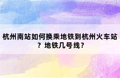 杭州南站如何换乘地铁到杭州火车站？地铁几号线？
