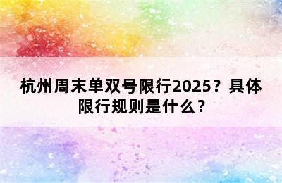 杭州周末单双号限行2025？具体限行规则是什么？