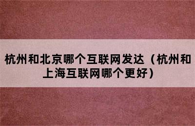 杭州和北京哪个互联网发达（杭州和上海互联网哪个更好）