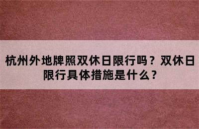 杭州外地牌照双休日限行吗？双休日限行具体措施是什么？