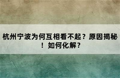 杭州宁波为何互相看不起？原因揭秘！如何化解？