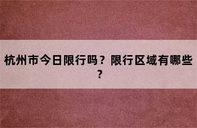 杭州市今日限行吗？限行区域有哪些？