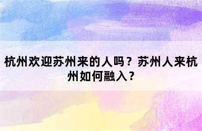 杭州欢迎苏州来的人吗？苏州人来杭州如何融入？