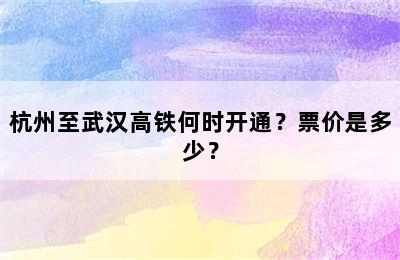 杭州至武汉高铁何时开通？票价是多少？