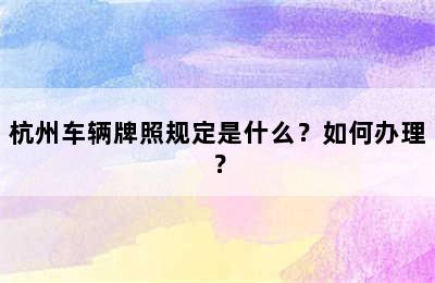 杭州车辆牌照规定是什么？如何办理？