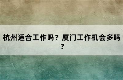 杭州适合工作吗？厦门工作机会多吗？