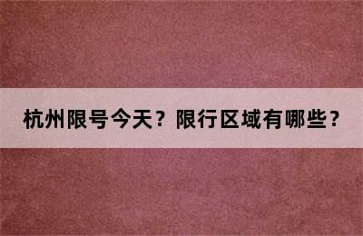 杭州限号今天？限行区域有哪些？